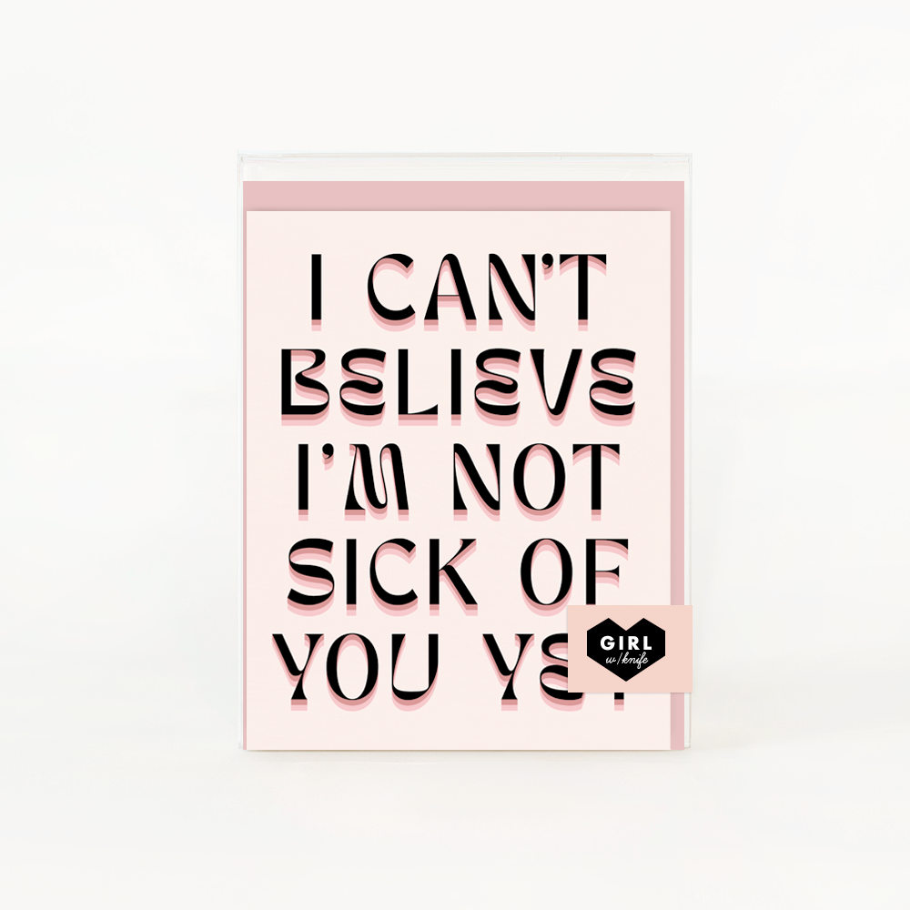 I&#39;m Not Sick Of You